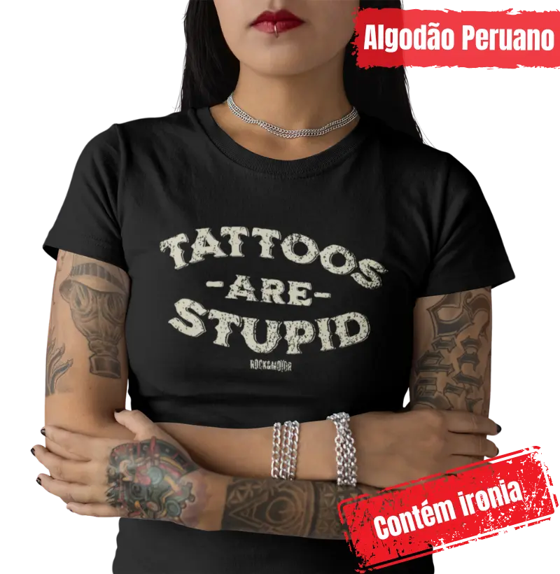 Tattoos Are Stupid - Contém Ironia - Algodão Peruano