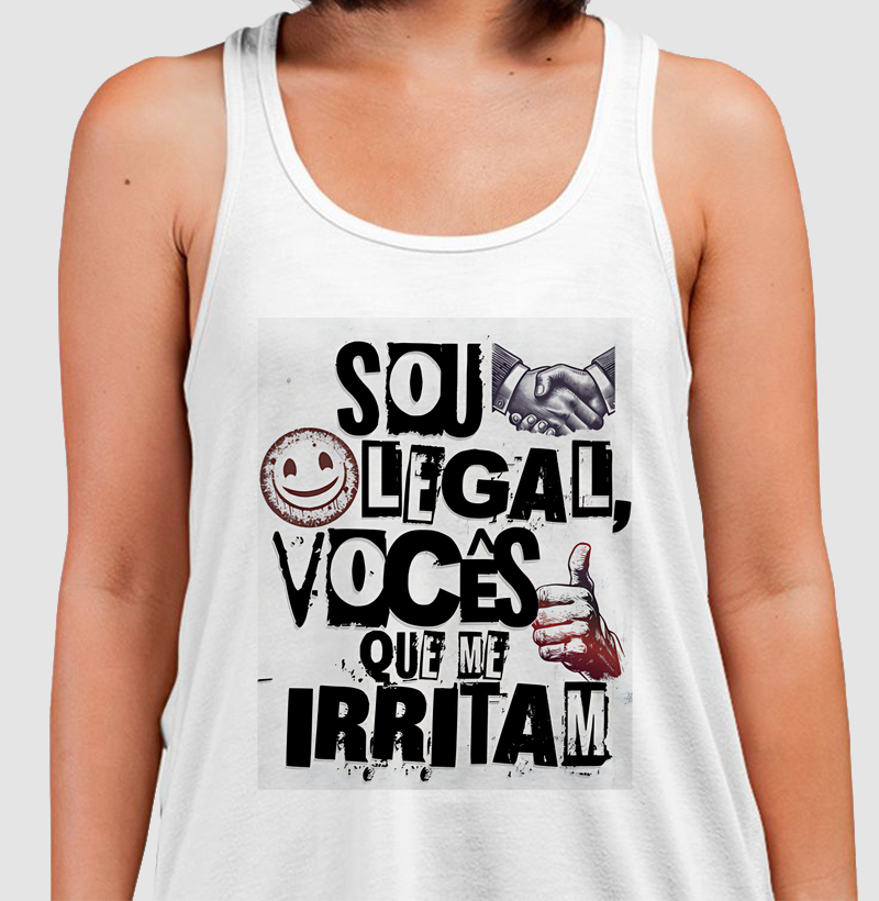 Sou legal, vocês que me irritam