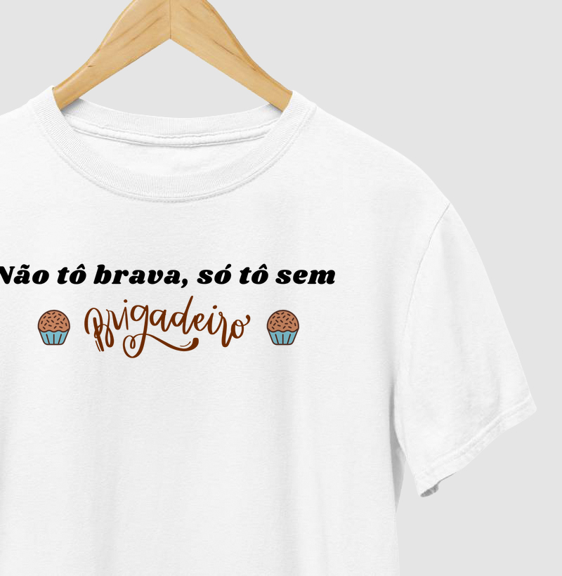 T-shirt não tô brava só tô sem brigadeiro