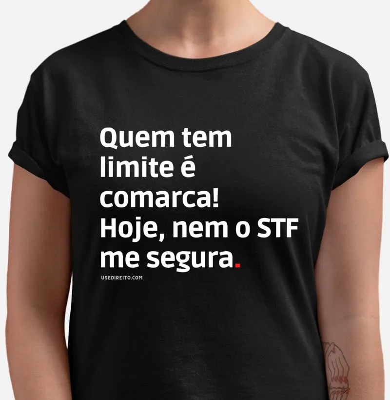 Quem tem limite é comarca! Hoje, nem o STF me segura. 