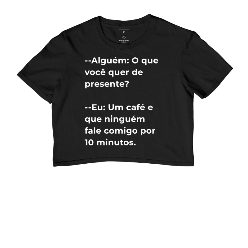 Camiseta Café - Alguém: O que você quer de presente?  --Eu: Um café e que ninguém fale comigo por 10 minutos.