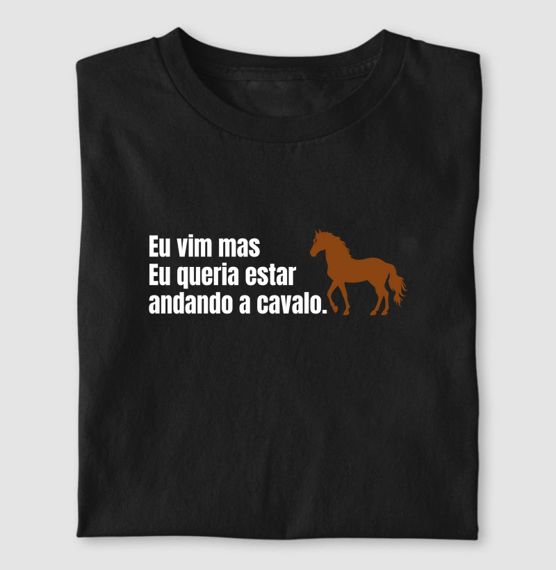 Eu vim mas eu queria estar andando a cavalo