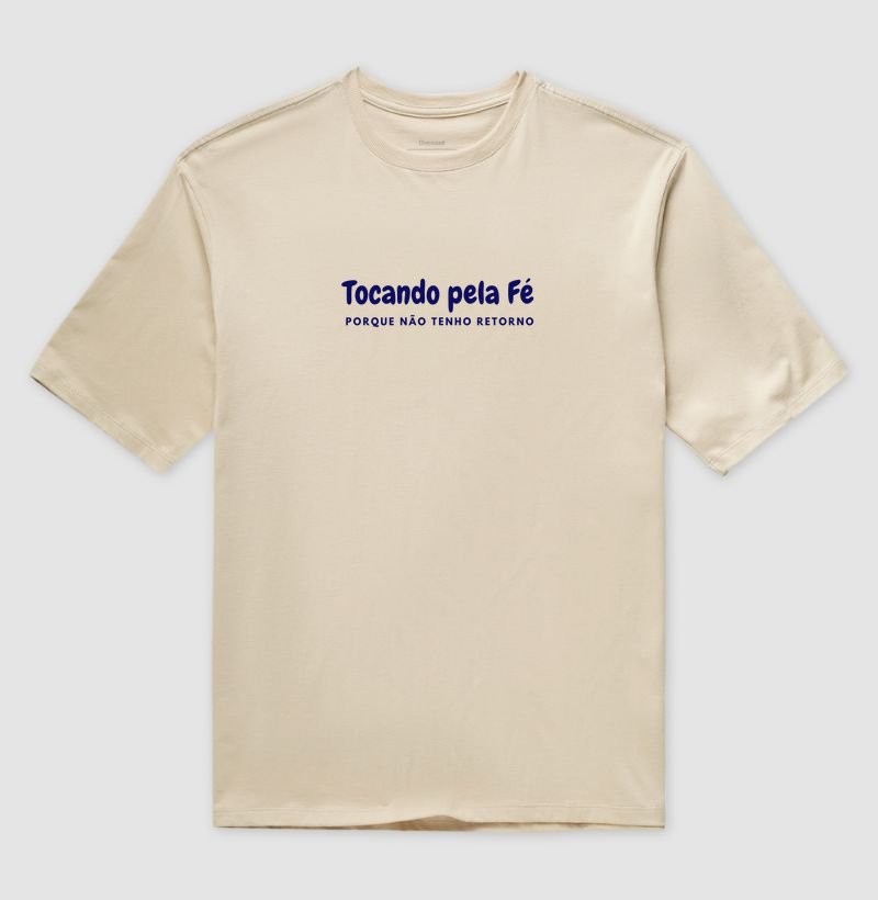 Camisa "Tocando pela fé porque não tenho retorno"