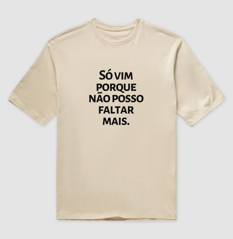 Só vim porque não posso faltar mais