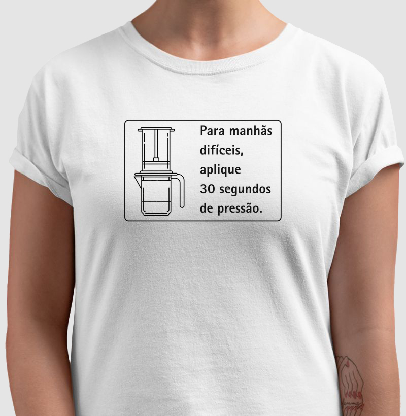 Camiseta Café - Para manhã os difíceis, aplique 30 segundos de pressão.
