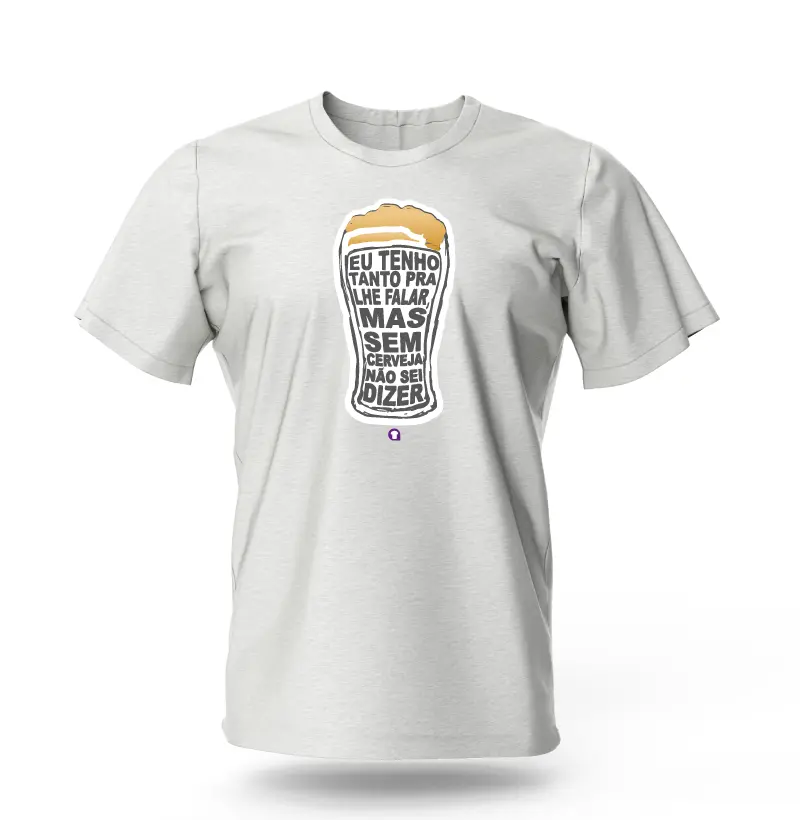 Camisa com Frase - Eu tenho tanto pra lhe falar, mas sem cerveja não sei dizer.