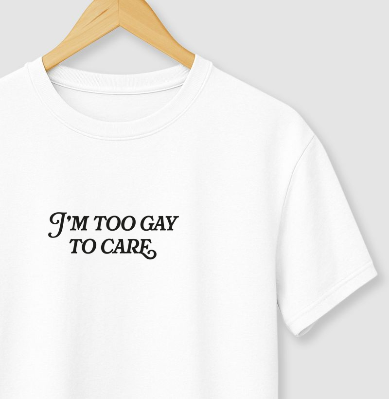 I'm too gay to care