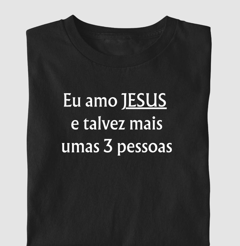 Camiseta Cristã - Eu amo Jesus e talvez mais umas 3 pessoas