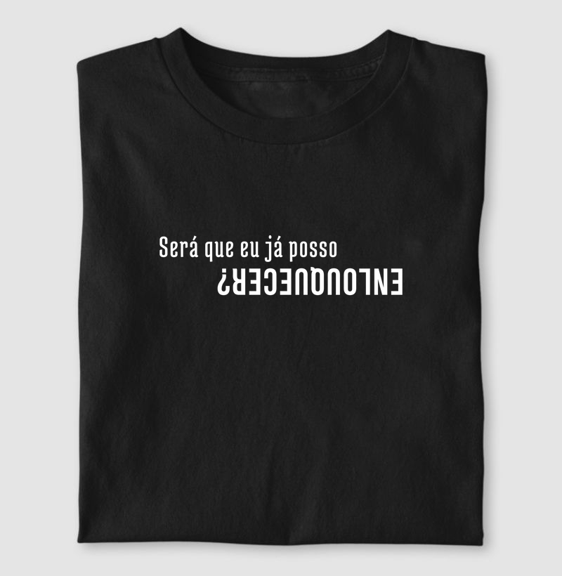 Será que eu já posso ENLOUQUECER?
