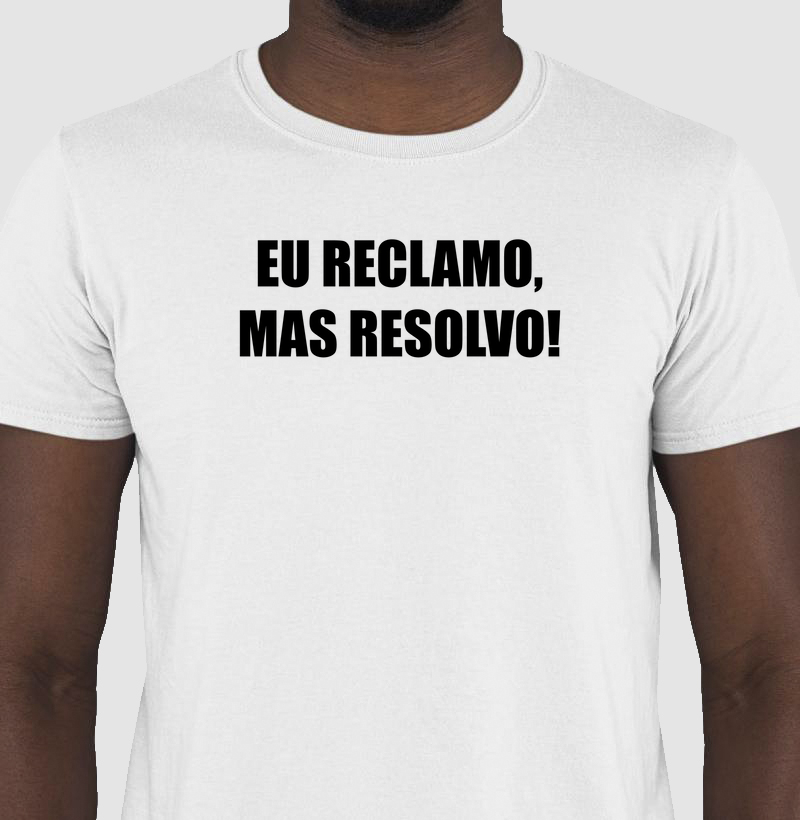 Camiseta - Eu Reclamo, mas resolvo