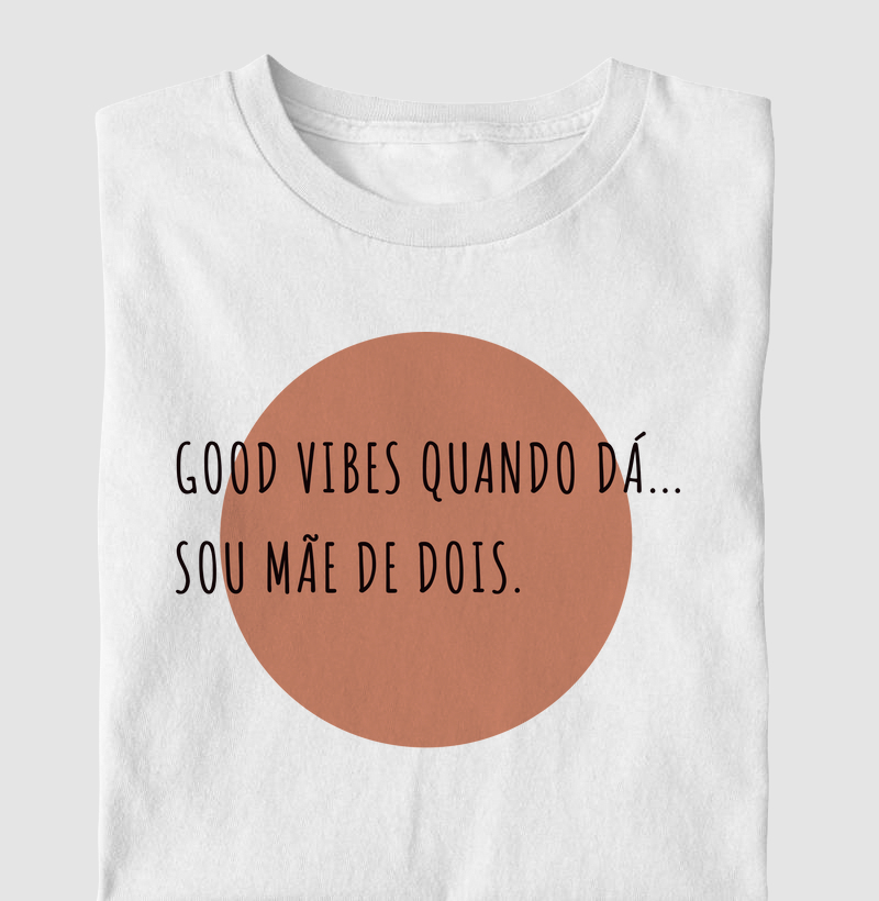 Good Vibes Quando Dá... Sou Mãe De Dois