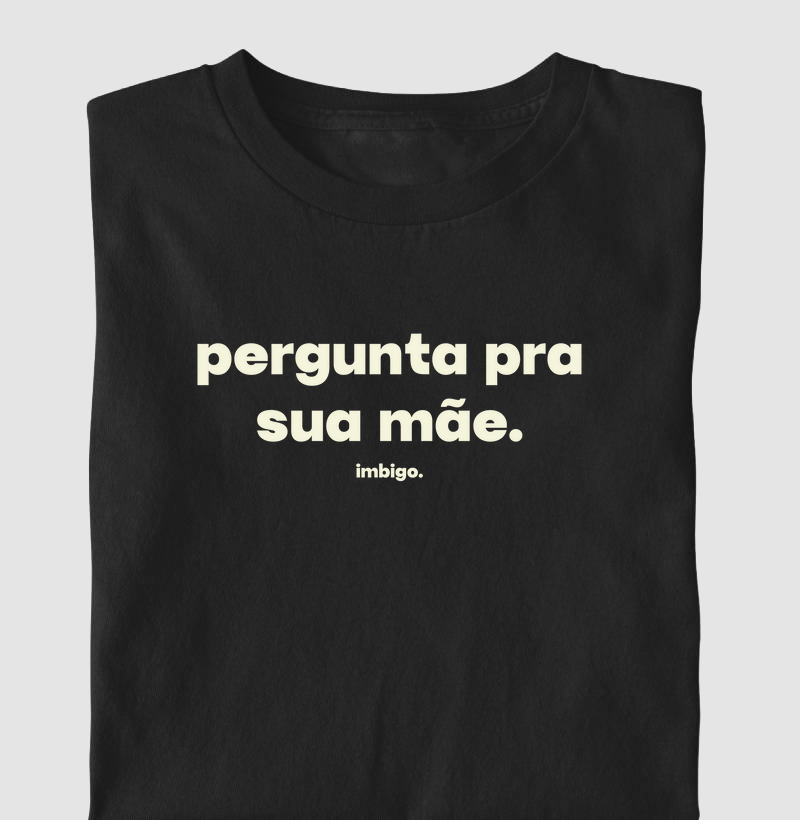 Pergunta pra sua mãe