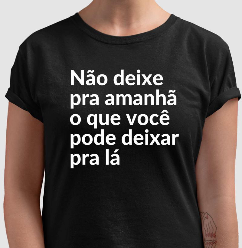 Não deixe pra amanhã o que você pode deixar pra lá