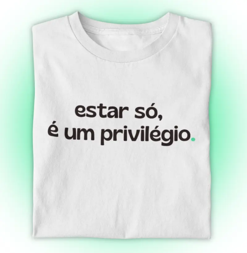 Estar só, é um privilégio.