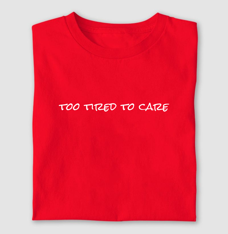 Too tired to care