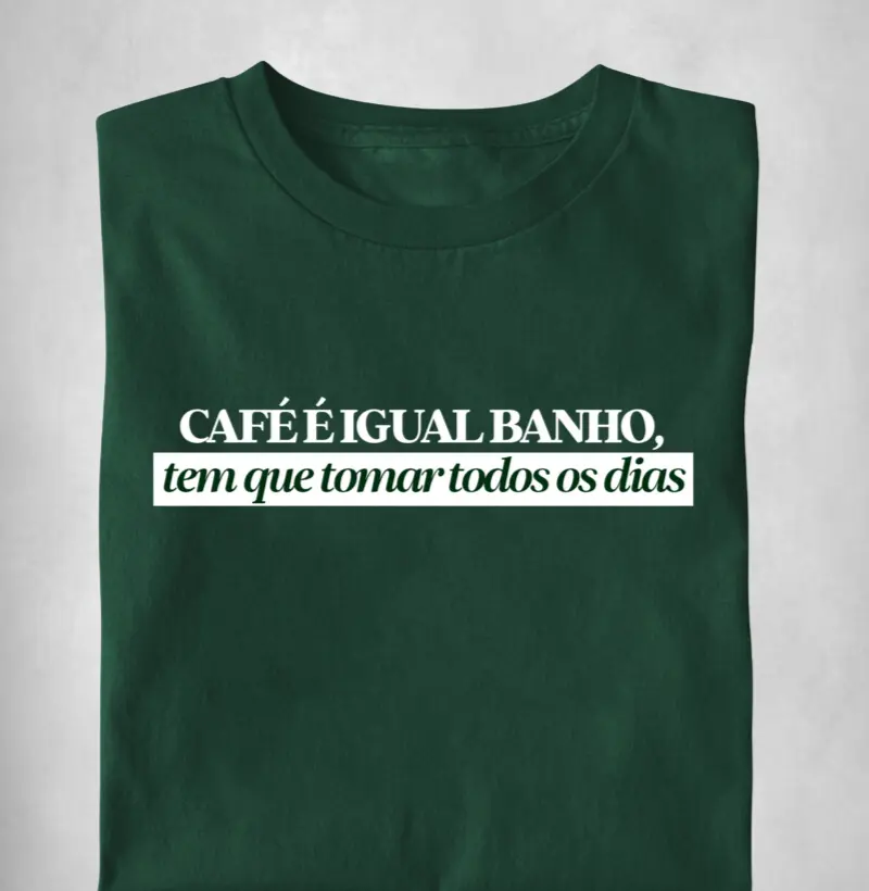 Café é igual banho, tem que tomar todos os dias