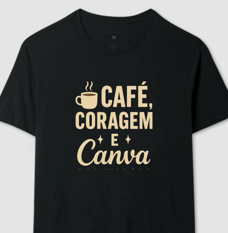 Camisa Café, Coragem e Canva