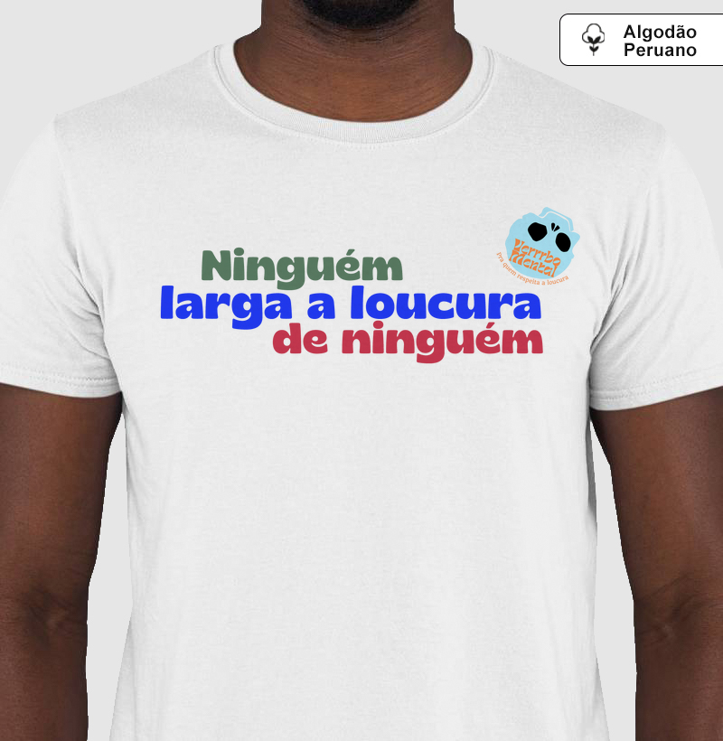 Camiseta Ninguém larga a loucura de ninguém