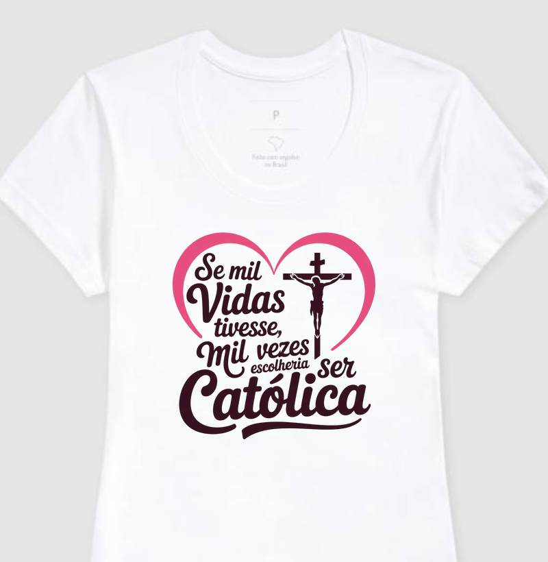 Se mil vidas tivesse, mil vezes escolheria ser Católica