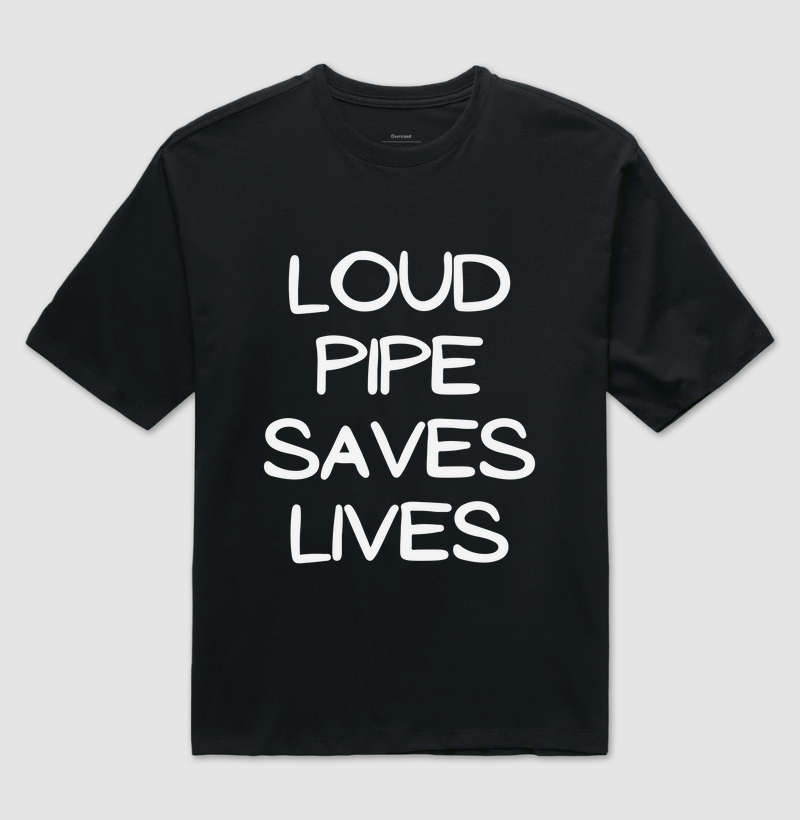 LOUD PIPE SAVES LIVES