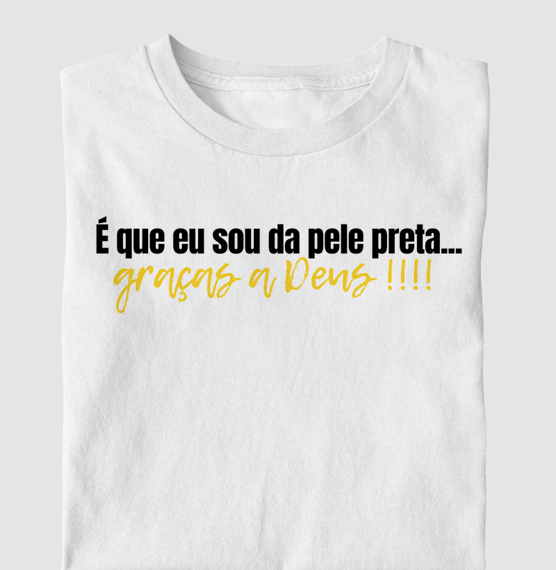 É que eu sou da pele preta!