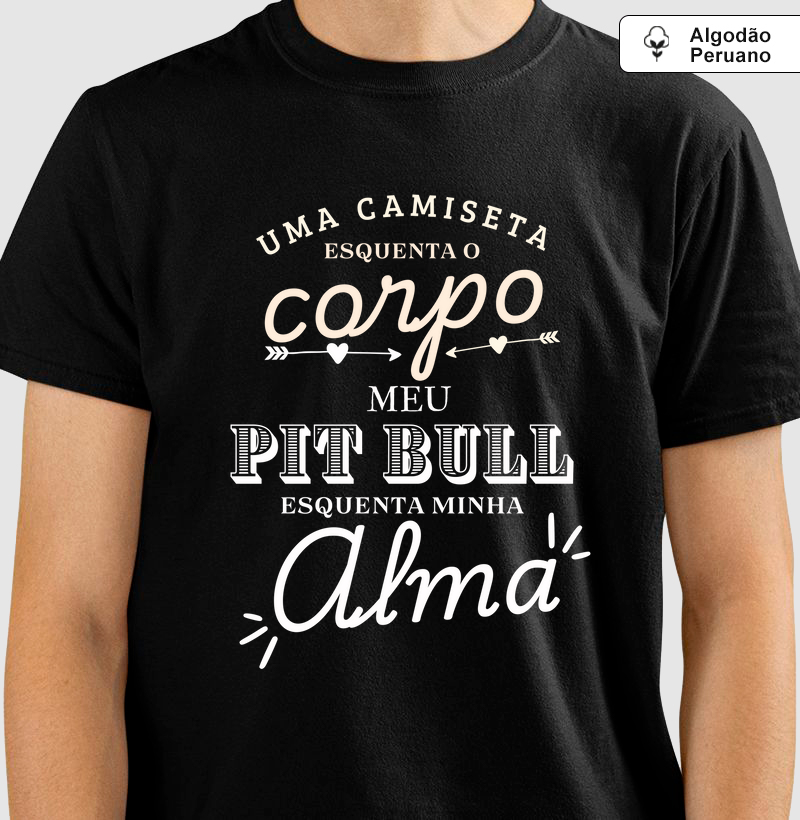Uma camiseta esquenta o corpo meu pit bull esquenta minha alma
