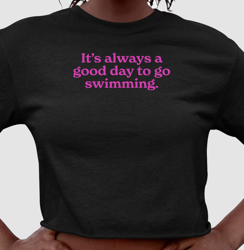 It’s always a good day to go swimming.