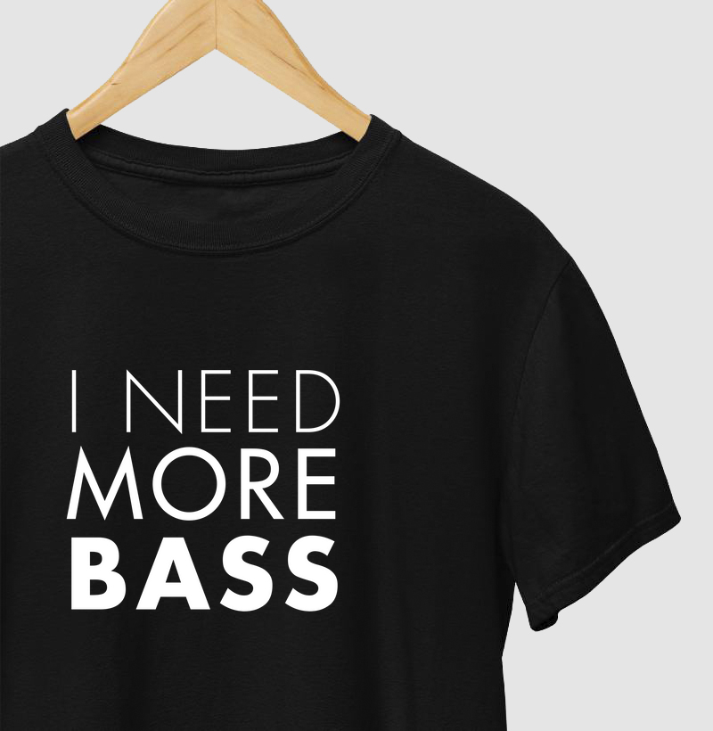 I NEED MORE BASS