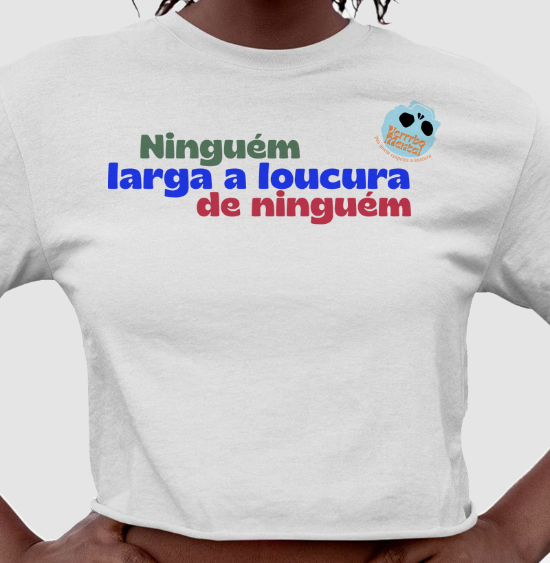 Camiseta Ninguém larga a loucura de ninguém