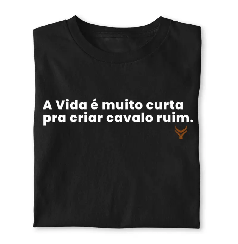 A vida é muito curta pra criar cavalo ruim