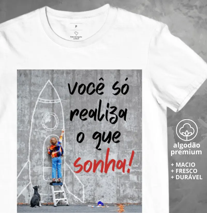 Camiseta Você Só Realiza o que Sonha