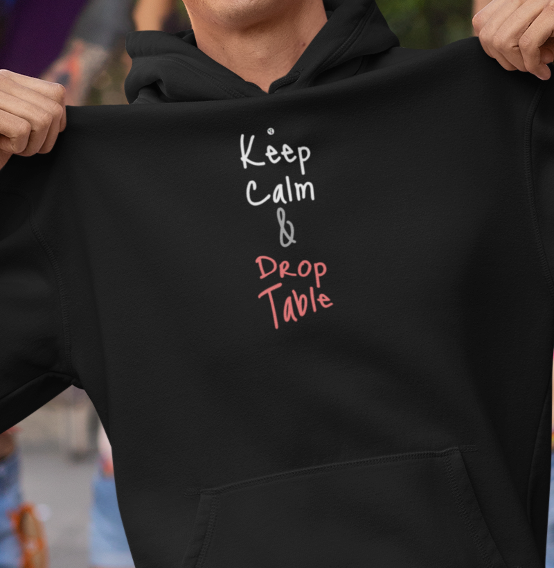 Keep Calm and Drop Table