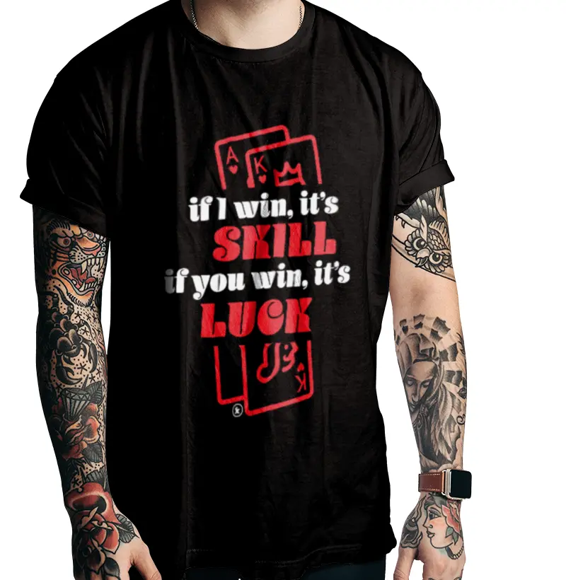 POKER If I Win, It's Skill. If You Win, It's Luck