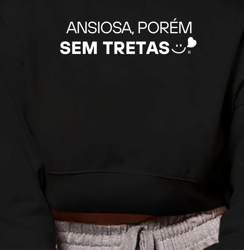 Cropped Moletom Ansiosa porém sem tretas 