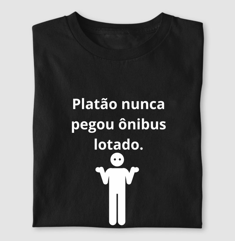 Platão nunca pegou ônibus lotado.