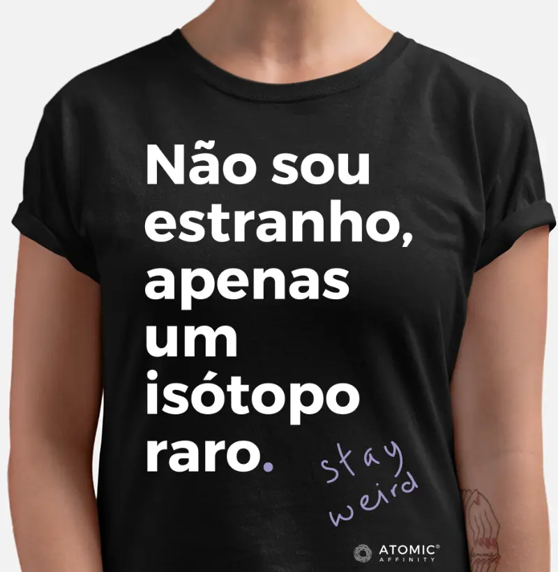 Não sou estranho, apenas um isótopo raro.