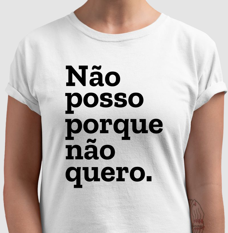 Não posso porque não quero