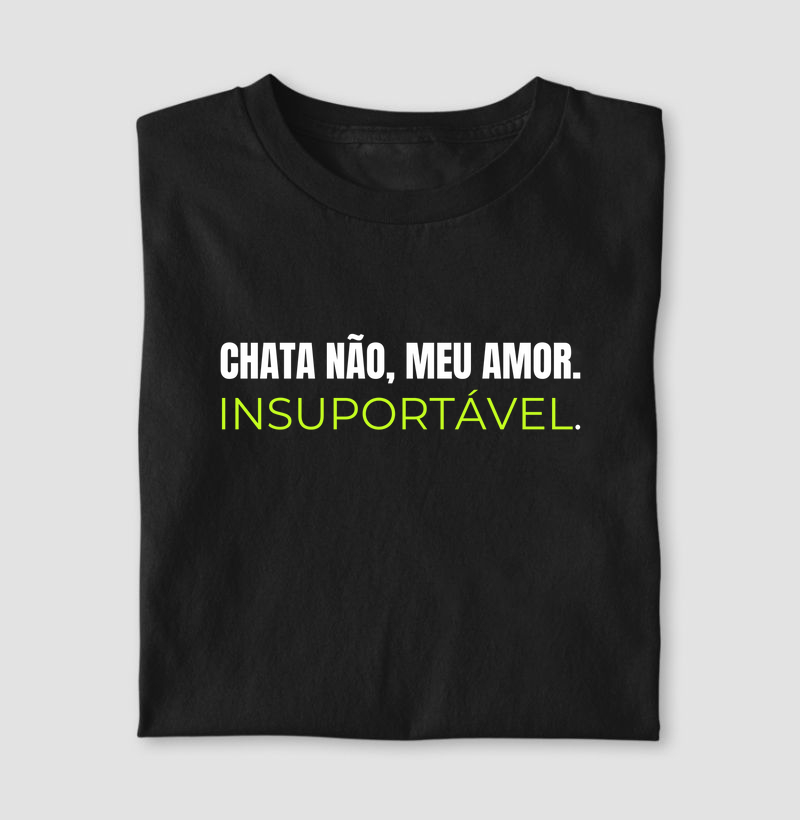 Camiseta Chata não, meu amor.