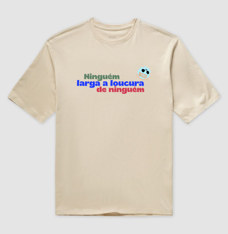 Camiseta Ninguém larga a loucura de ninguém