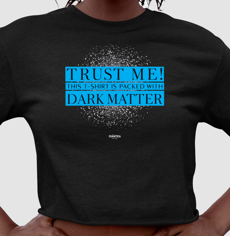 Cropped Física Quântica - Trust Me! This T-Shirt is Packed with Dark Matter