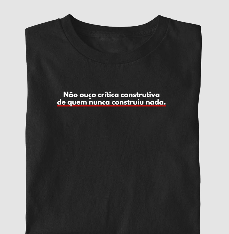 Não ouço crítica construtiva de quem nunca construiu nada