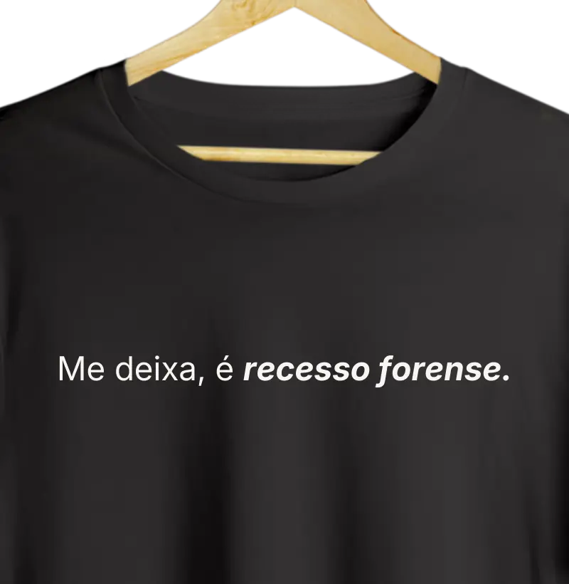 Me deixa, é recesso forense.