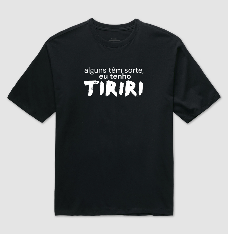 Alguns têm sorte, eu tenho Tiriri