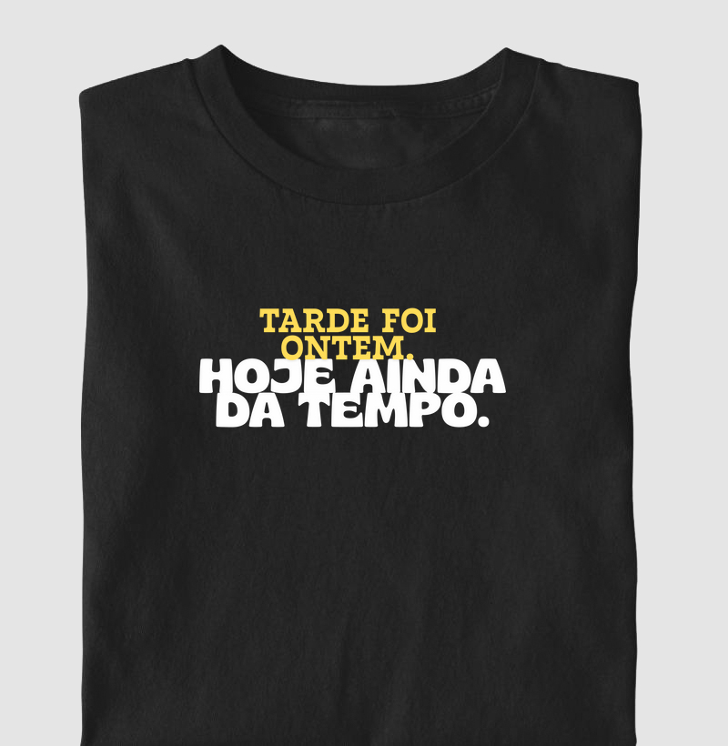 Tarde foi ontem. Hoje ainda da tempo.