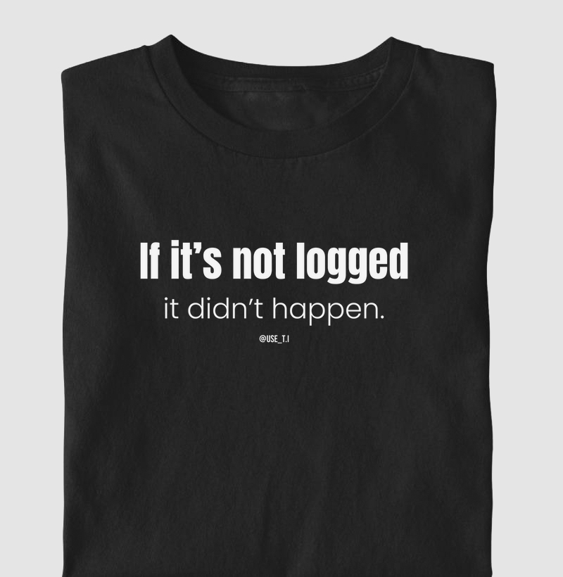 "If it's not logged, it didn't happen IV" T.I 