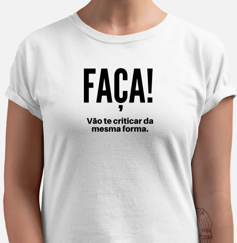 faça! Vão te criticar da mesma forma.