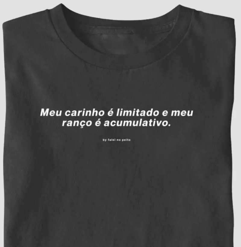 Meu carinho é limitado e meu ranço é acumulativo.