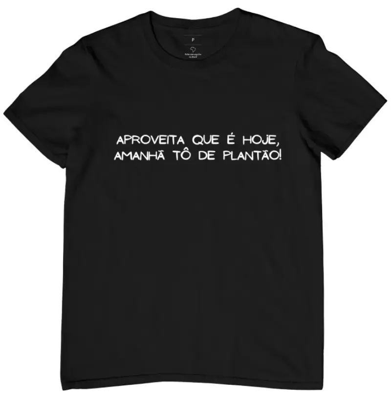 Aproveita que é hoje, amanhã tô de plantão!