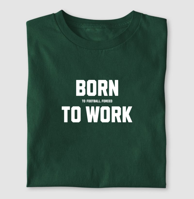 Born (to football. Forced) to Work