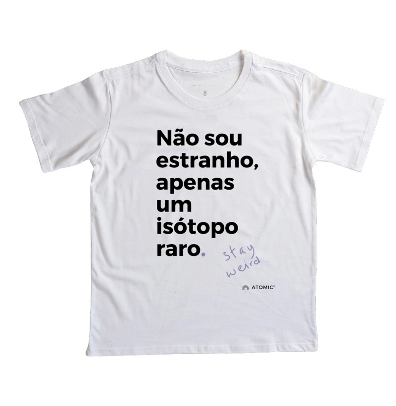 Não sou estranho, apenas um isótopo raro.